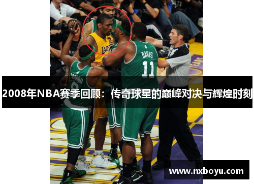 2008年NBA赛季回顾：传奇球星的巅峰对决与辉煌时刻