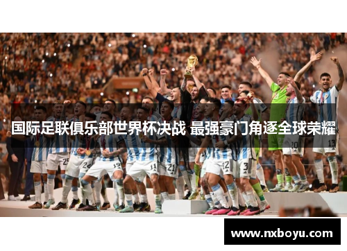 国际足联俱乐部世界杯决战 最强豪门角逐全球荣耀 国际足联俱乐部世界杯决战 最强豪门角逐全球荣耀