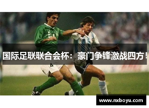 国际足联联合会杯:豪门争锋激战四方! 国际足联联合会杯:豪门争锋激战四方!
