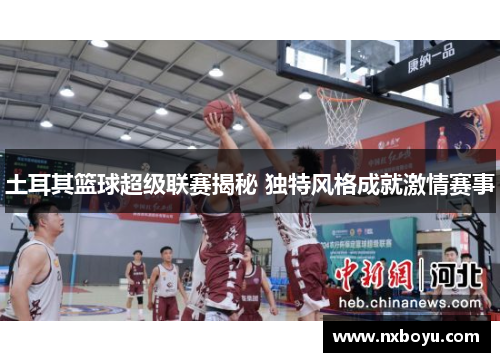 土耳其篮球超级联赛揭秘 独特风格成就激情赛事 土耳其篮球超级联赛揭秘 独特风格成就激情赛事