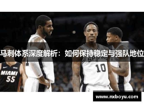 马刺体系深度解析:如何保持稳定与强队地位 马刺体系深度解析:如何保持稳定与强队地位