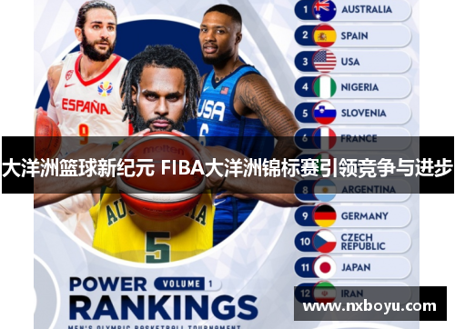 大洋洲篮球新纪元 FIBA大洋洲锦标赛引领竞争与进步 大洋洲篮球新纪元 FIBA大洋洲锦标赛引领竞争与进步