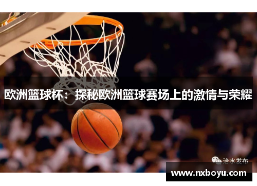 欧洲篮球杯:探秘欧洲篮球赛场上的激情与荣耀 欧洲篮球杯:探秘欧洲篮球赛场上的激情与荣耀