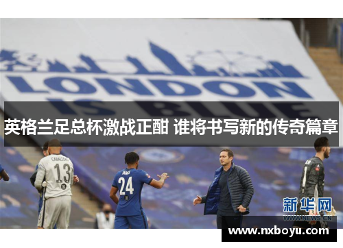 英格兰足总杯激战正酣 谁将书写新的传奇篇章 英格兰足总杯激战正酣 谁将书写新的传奇篇章