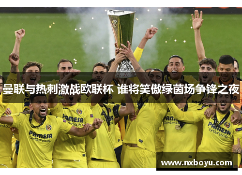 曼联与热刺激战欧联杯 谁将笑傲绿茵场争锋之夜 曼联与热刺激战欧联杯 谁将笑傲绿茵场争锋之夜